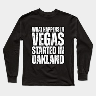 What Happens in Vegas Started in Oakland Long Sleeve T-Shirt